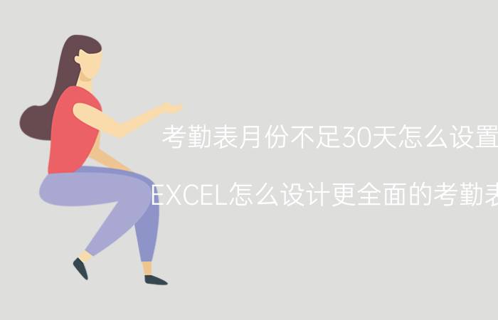 考勤表月份不足30天怎么设置 EXCEL怎么设计更全面的考勤表？